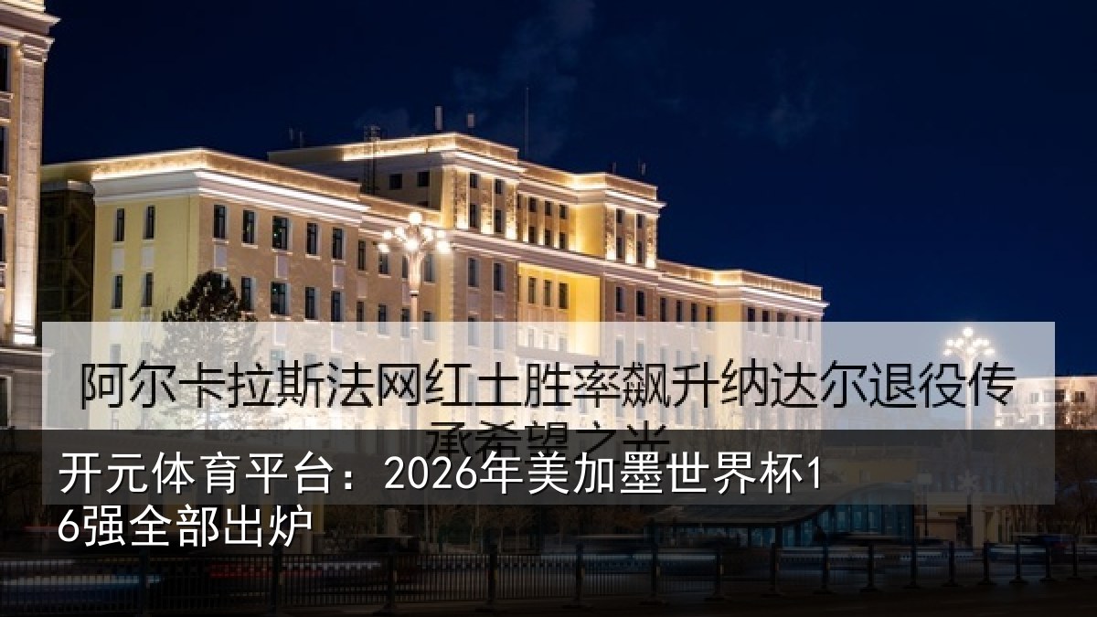 开元体育平台：2026年美加墨世界杯16强全部出炉